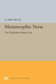 Title: Metamorphic Verse: The Elizabethan Minor Epic, Author: Clark Hulse