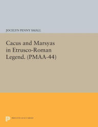 Title: Cacus and Marsyas in Etrusco-Roman Legend. (PMAA-44), Volume 44, Author: Jocelyn Penny Small