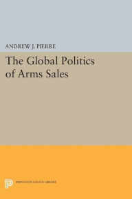 Title: The Global Politics of Arms Sales, Author: Andrew J. Pierre