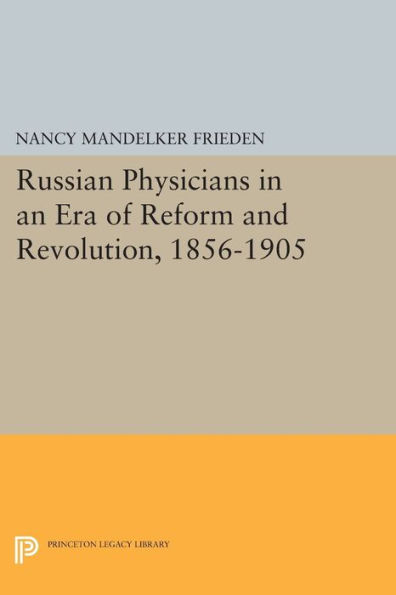 Russian Physicians an Era of Reform and Revolution, 1856-1905