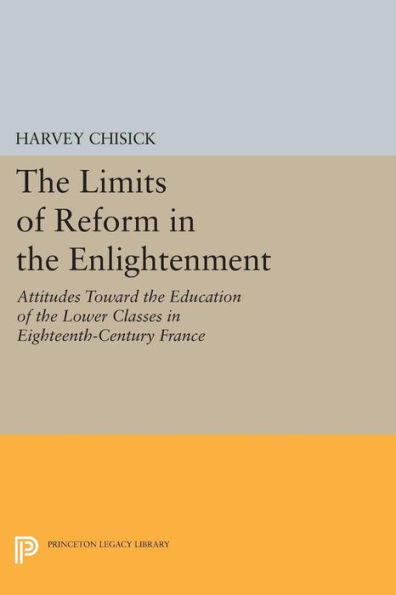 the Limits of Reform Enlightenment: Attitudes Toward Education Lower Classes Eighteenth-Century France