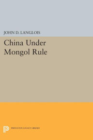 Title: China Under Mongol Rule, Author: John D. Langlois Jr.