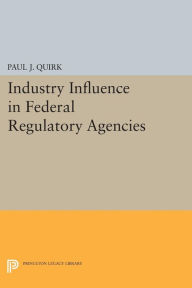 Title: Industry Influence in Federal Regulatory Agencies, Author: Paul J. Quirk