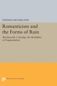 Title: Romanticism and the Forms of Ruin: Wordsworth, Coleridge, the Modalities of Fragmentation, Author: Thomas McFarland