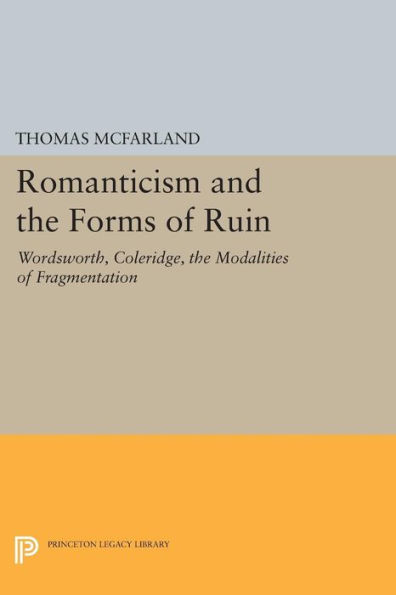 Romanticism and the Forms of Ruin: Wordsworth, Coleridge, Modalities Fragmentation