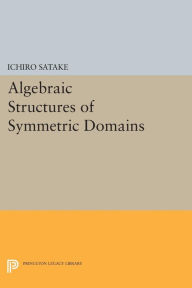 Title: Algebraic Structures of Symmetric Domains, Author: Ichiro Satake