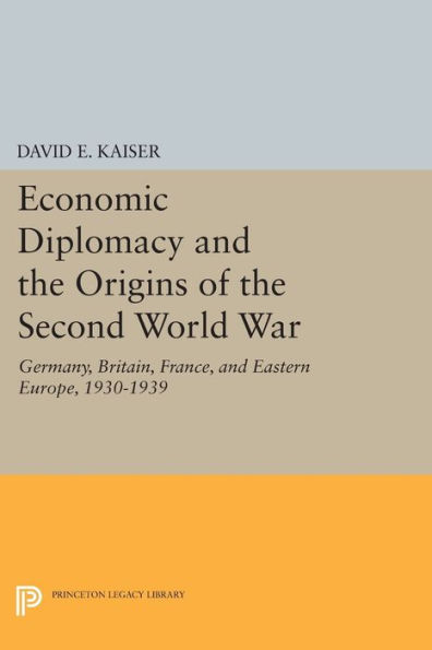 Economic Diplomacy and the Origins of Second World War: Germany, Britain, France, Eastern Europe, 1930-1939