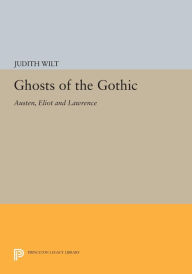 Title: Ghosts of the Gothic: Austen, Eliot and Lawrence, Author: Judith Wilt
