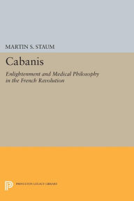 Title: Cabanis: Enlightenment and Medical Philosophy in the French Revolution, Author: Martin S. Staum
