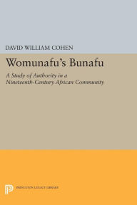Title: Womunafu's Bunafu: A Study of Authority in a Nineteenth-Century African Community, Author: David William Cohen
