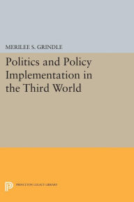 Title: Politics and Policy Implementation in the Third World, Author: Merilee S. Grindle