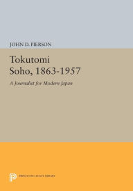 Title: Tokutomi Soho, 1863-1957: A Journalist for Modern Japan, Author: John D. Pierson