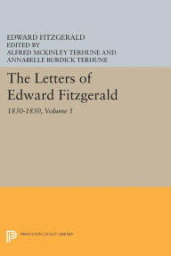 Title: The Letters of Edward Fitzgerald, Volume 1: 1830-1850, Author: Edward Fitzgerald