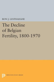 Title: The Decline of Belgian Fertility, 1800-1970, Author: Ron J. Lesthaeghe