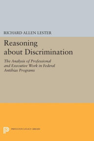 Title: Reasoning about Discrimination: The Analysis of Professional and Executive Work in Federal Antibias Programs, Author: Richard Allen Lester