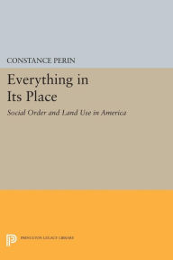 Title: Everything In Its Place: Social Order and Land Use in America, Author: Constance Perin