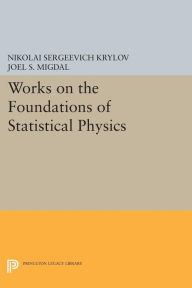 Title: Works on the Foundations of Statistical Physics, Author: Nikolai Sergeevich Krylov