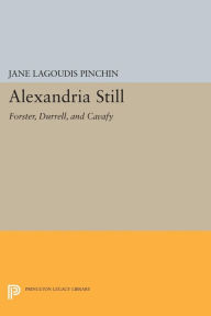 Title: Alexandria Still: Forster, Durrell, and Cavafy, Author: Jane Lagoudis Pinchin