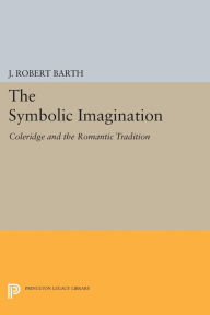 Title: The Symbolic Imagination: Coleridge and the Romantic Tradition, Author: J. Robert Barth