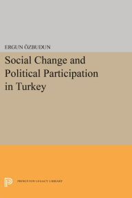 Title: Social Change and Political Participation in Turkey, Author: Ergun Ozbudun