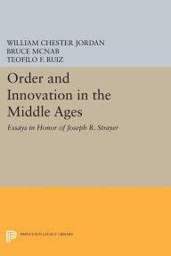 Title: Order and Innovation in the Middle Ages: Essays in Honor of Joseph R. Strayer, Author: William Chester Jordan