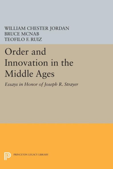 Order and Innovation in the Middle Ages: Essays in Honor of Joseph R. Strayer