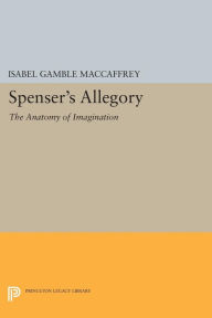 Title: Spenser's Allegory: The Anatomy of Imagination, Author: Isabel Gamble MacCaffrey