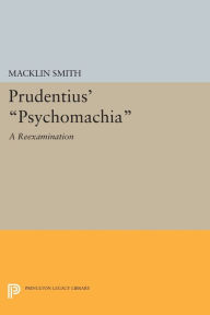 Title: Prudentius' Psychomachia: A Reexamination, Author: Macklin Smith