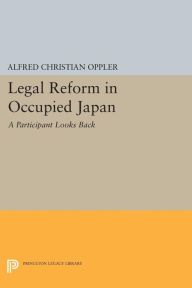 Title: Legal Reform in Occupied Japan: A Participant Looks Back, Author: Alfred Christian Oppler