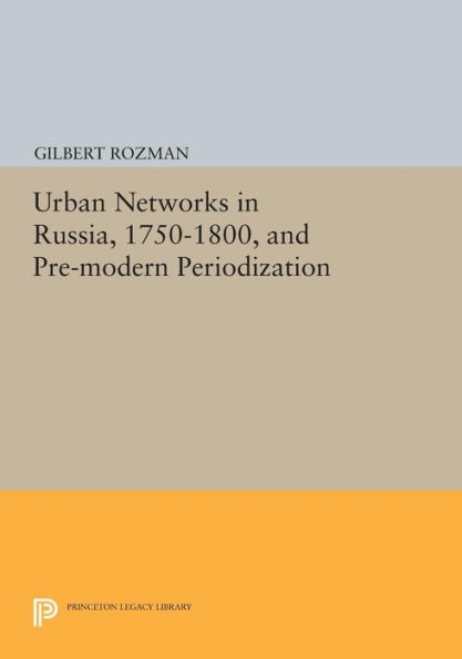 Urban Networks Russia, 1750-1800, and Pre-modern Periodization