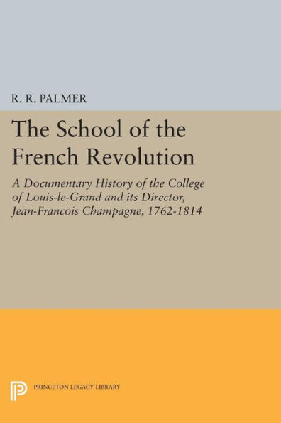 the School of French Revolution: A Documentary History College Louis-le-Grand and its Director, Jean-François Champagne, 1762-1814