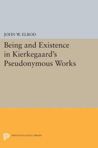 Title: Being and Existence in Kierkegaard's Pseudonymous Works, Author: John W. Elrod