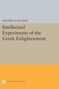 Title: Intellectual Experiments of the Greek Enlightenment, Author: Friedrich Solmsen