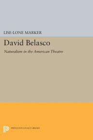 Title: David Belasco: Naturalism in the American Theatre, Author: Lise-Lone Marker