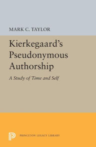 Title: Kierkegaard's Pseudonymous Authorship: A Study of Time and Self, Author: Mark C. Taylor