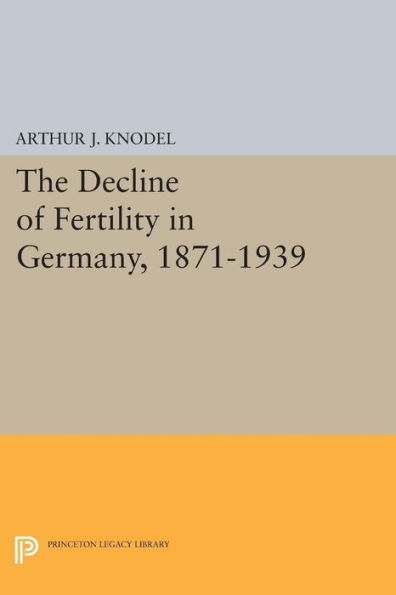 The Decline of Fertility Germany, 1871-1939