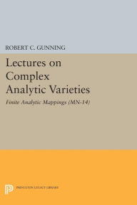 Title: Lectures on Complex Analytic Varieties (MN-14), Volume 14: Finite Analytic Mappings. (MN-14), Author: Robert C. Gunning
