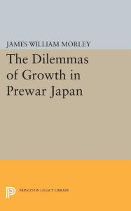 Title: The Dilemmas of Growth in Prewar Japan, Author: James William Morley