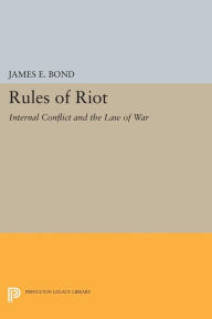 Title: Rules of Riot: Internal Conflict and the Law of War, Author: James E. Bond