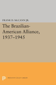 Title: The Brazilian-American Alliance, 1937-1945, Author: Frank D. McCann Jr.