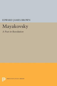 Title: Mayakovsky: A Poet in the Revolution, Author: Edward James Brown