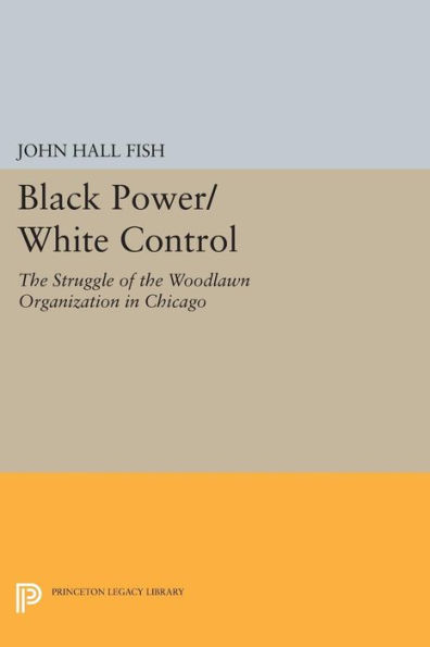 Black Power/White Control: the Struggle of Woodlawn Organization Chicago