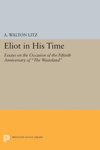 Eliot His Time: Essays on The Occasion of Fiftieth Anniversary Wasteland