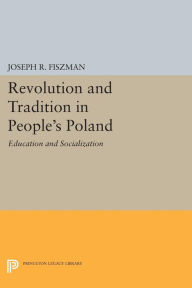 Title: Revolution and Tradition in People's Poland: Education and Socialization, Author: Joseph R. Fiszman