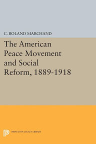 Title: The American Peace Movement and Social Reform, 1889-1918, Author: C. Roland Marchand