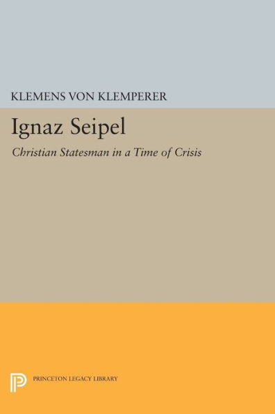 Ignaz Seipel: Christian Statesman a Time of Crisis