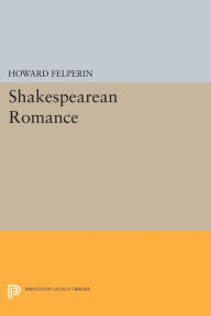 Title: Shakespearean Romance, Author: Howard Felperin