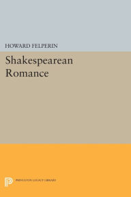 Title: Shakespearean Romance, Author: Howard M. Felperin