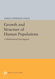 Title: Growth and Structure of Human Populations: A Mathematical Investigation, Author: Ansley Johnson Coale