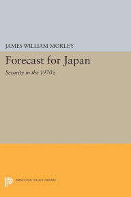 Title: Forecast for Japan: Security in the 1970's, Author: James William Morley
